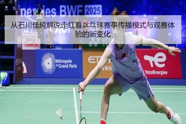 cong-shi-chuan-jia-chun-jie-shuo-zou-hong-kan-ping-pang-qiu-sai-shi-chuan-bo-mo-shi-yu-guan-sai-ti-yan-de-xin-bian-hua-2-702.jpg